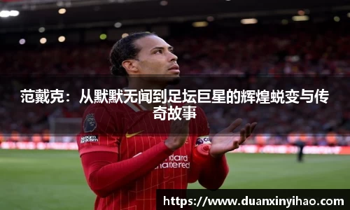 范戴克：从默默无闻到足坛巨星的辉煌蜕变与传奇故事