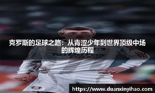 克罗斯的足球之路：从青涩少年到世界顶级中场的辉煌历程