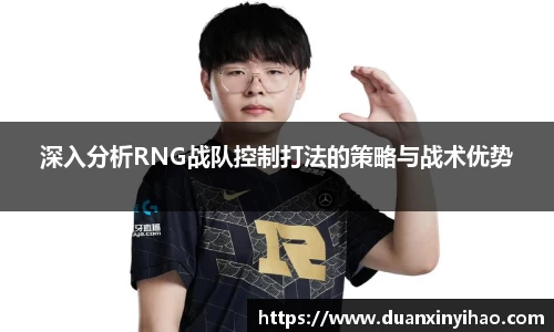 深入分析RNG战队控制打法的策略与战术优势