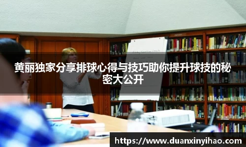 黄丽独家分享排球心得与技巧助你提升球技的秘密大公开